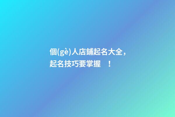個(gè)人店鋪起名大全，起名技巧要掌握！